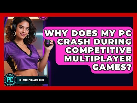 Why Does My PC Crash During Competitive Multiplayer Games? - Ultimate PC Gaming Guide