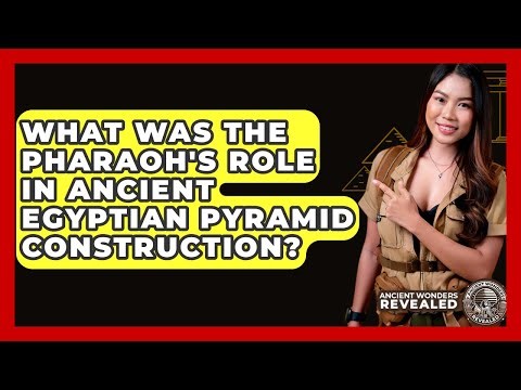 What Was The Pharaoh's Role In Ancient Egyptian Pyramid Construction? - Ancient Wonders Revealed