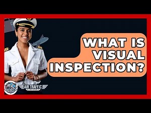 What Is Visual Inspection? - Air Traffic Insider