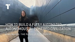 How To Build A Fully Automated, Autonomous, AI-Powered Civilization | Mike Walsh | Futurist Speaker – Lifeboat News: The Blog