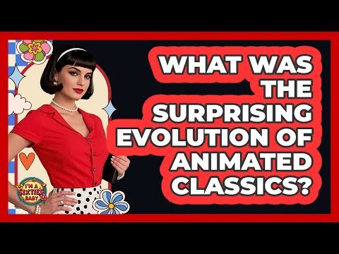 What Was The Surprising Evolution Of Animated Classics? - I'm a 60s Baby