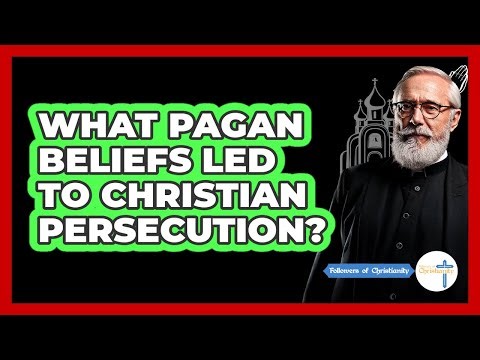 What Pagan Beliefs Led To Christian Persecution? - Followers Of Christianity