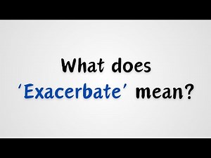 What does Exacerbate mean?