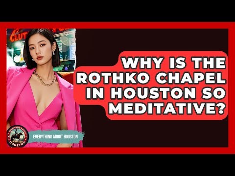 Why Is The Rothko Chapel In Houston So Meditative? - Everything About Houston