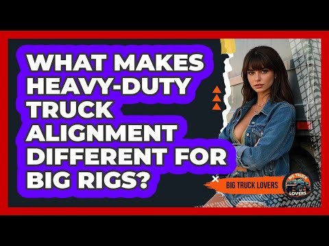 What Makes Heavy-duty Truck Alignment Different For Big Rigs? - Big Truck Lovers