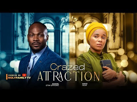 CRAZED ATTRACTION - Daniel Etim Effiong, Onyii Alex 2025 Nollywood Full Movie