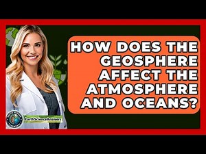 How Does the Geosphere Affect the Atmosphere and Oceans? - Earth Science Answers