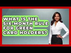 What Is The Six-month Rule For Green Card Holders? - US Citizenship Immigration Guide