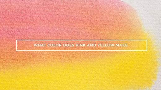 Pink and Yellow Mixed! What Color Does Pink and Yellow Make