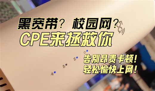 和黑宽带、校园网说再见！我的网络我做主，一个视频告诉你CPE的一切！
