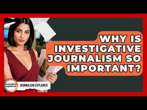 Why Is Investigative Journalism So Important? - Journalism Explained