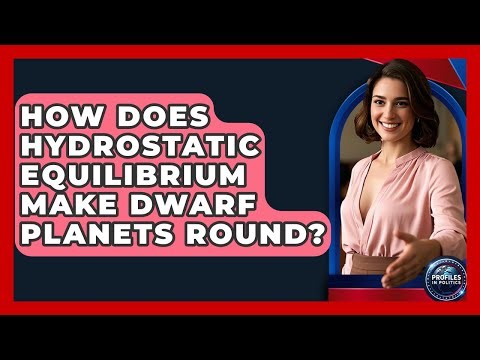 How Does Hydrostatic Equilibrium Make Dwarf Planets Round? - Profiles in Politics