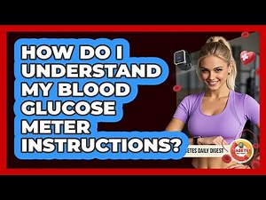 How Do I Understand My Blood Glucose Meter Instructions?