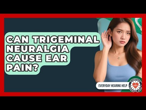 Can Trigeminal Neuralgia Cause Ear Pain? - Everyday Hearing Help