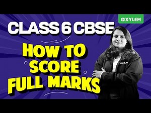 How to Score Full Marks | Class 6 CBSE | Xylem Learning