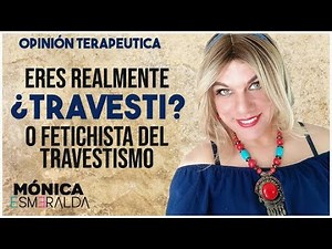 ¿Eres travesti o FETICHISTA del travestismo? - Mónica Esmeralda | [OPINIÓN TERAPEUTICA]