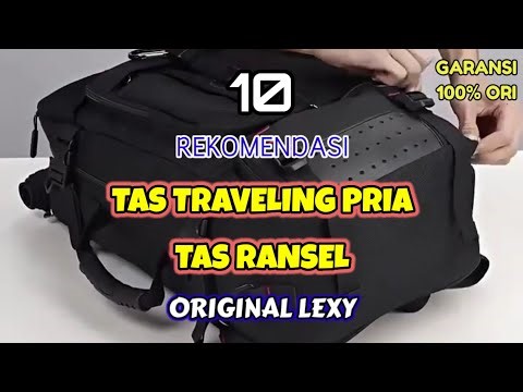 10 REKOMENDASI TAS TRAVELING PRIA TAS RANSEL ORIGINAL LEXY