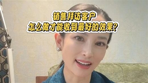 销售拜访客户，怎么做才能达到最好的效果？