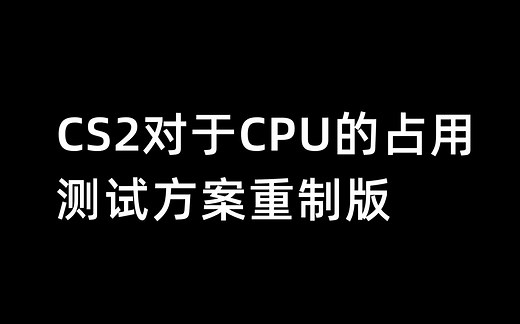 CS2对于CPU的占用，测试方案重制版