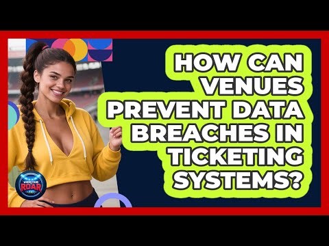 How Can Venues Prevent Data Breaches In Ticketing Systems? - Where the Fans Roar