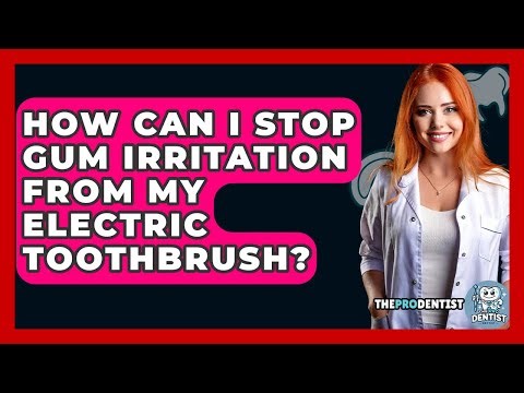 How Can I Stop Gum Irritation From My Electric Toothbrush? - The Pro Dentist