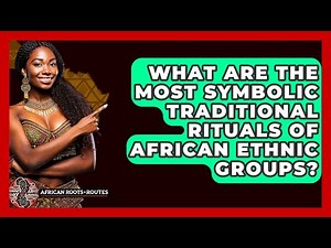 What Are The Most Symbolic Traditional Rituals Of African Ethnic Groups? - African Roots And Routes