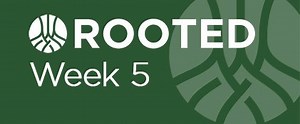 Week 5 Leaders Notes — Rooted Leaders Resources