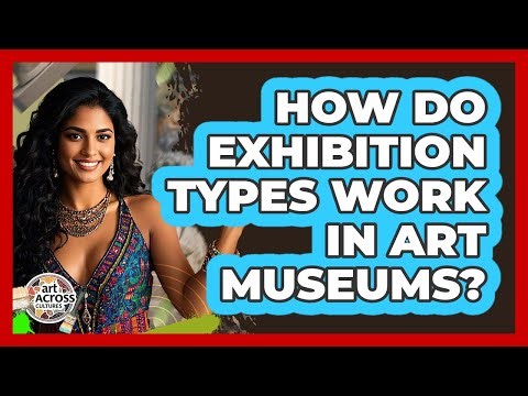 How Do Exhibition Types Work In Art Museums? - Art Across Cultures