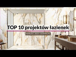 TOP10 projektów łazienek | MARZEC 2021
