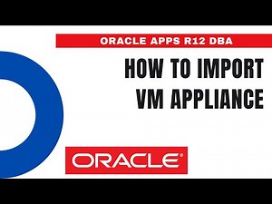 How to Import VM Appliance and Create VM - Oracle Apps DBA - E-Business Suite R12