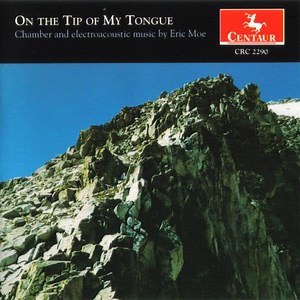 Eric Moe - On The Tip Of My Tongue (Chamber And Electroacoustic Music By Eric Moe)