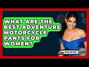 What Are The Best Adventure Motorcycle Pants For Women? - Ride or Die Motorcycles