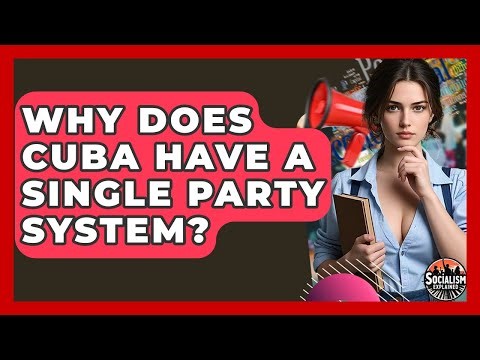Why Does Cuba Have A Single Party System? - Socialism Explained