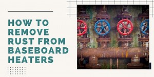 How to Remove Rust from Baseboard Heaters • ThreeTwoHome