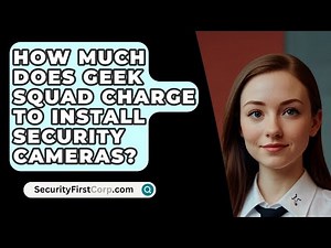 How Much Does Geek Squad Charge To Install Security Cameras? - SecurityFirstCorp.com