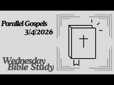 Parallel Gospels (Wednesday Bible Study, 3/4/2026)