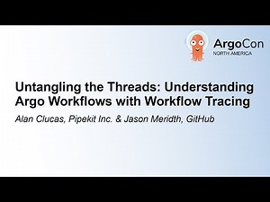 Untangling the Threads: Understanding Argo Workflows with Workflow Tr... Alan Clucas & Jason Meridth