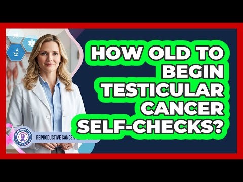 How Old To Begin Testicular Cancer Self-Checks?
