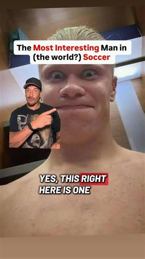 Erling Haaland: Most interesting man in the world?