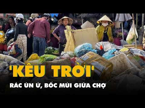Rác ùn ứ nhiều ngày, bốc mùi giữa chợ, tiểu thương 'kêu trời'