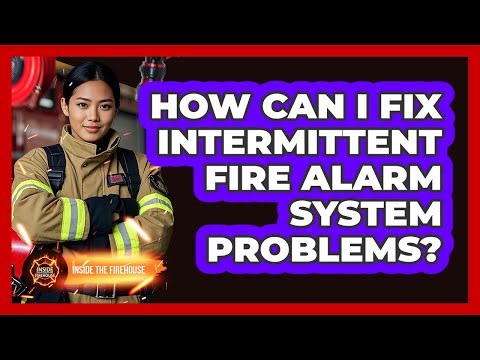 How Can I Fix Intermittent Fire Alarm System Problems? - Inside the Firehouse