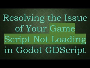 Resolving the Issue of Your Game Script Not Loading in Godot GDScript