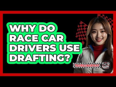 Why Do Race Car Drivers Use Drafting?