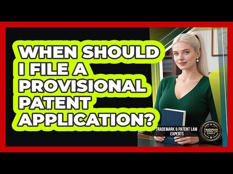 When Should I File A Provisional Patent Application?