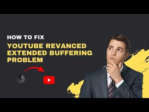 How to Fix YouTube ReVanced Extended Buffering Problem (2026 Troubleshoot Guide)