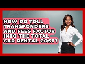 How Do Toll Transponders And Fees Factor Into The Total Car Rental Cost? - The Family Getaway Guide