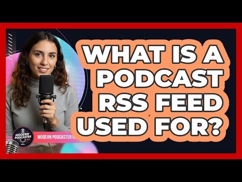 What Is a Podcast RSS Feed Used For?