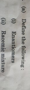 (a) Define the following :(i) Enantiomers(ii) Racemic mixtu... | Filo