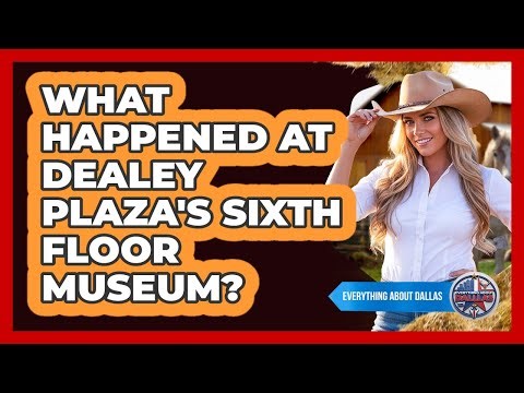 What Happened At Dealey Plaza's Sixth Floor Museum?