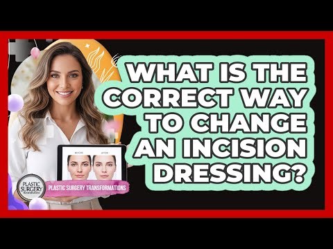 What Is The Correct Way To Change An Incision Dressing?